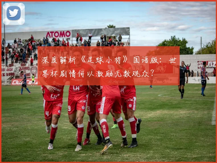 深度解析《足球小将》国语版:世界杯剧情何以激励无数观众?