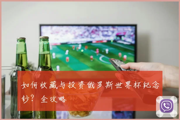 如何收藏与投资俄罗斯世界杯纪念钞？全攻略