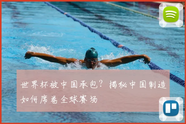 世界杯被中国承包？揭秘中国制造如何席卷全球赛场